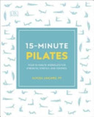 15 Minute Pilates: Four 15-Minute Workouts for Strength, Stretch, and Control