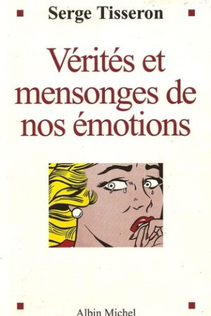 Vérités et mensonges de nos émotions