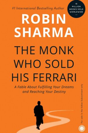 The Monk Who Sold His Ferrari: A Fable About Fulfilling Your Dreams & Reaching Your Destiny