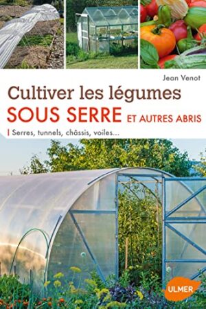 Cultiver les légumes sous serre et autres abris