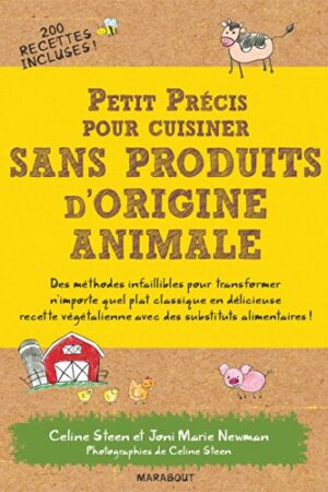 Petit précis pour cuisiner sans produits d'origine animale : tous les substituts aux produits d'origine animale : des méthodes infaillibles pour transformer n'importe quel plat en délicieuse recette végétalienne !